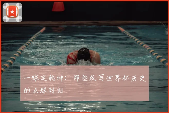 一球定乾坤:那些改写世界杯历史的点球时刻
